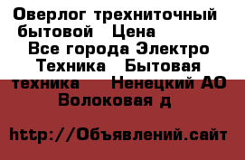 Оверлог трехниточный, бытовой › Цена ­ 2 800 - Все города Электро-Техника » Бытовая техника   . Ненецкий АО,Волоковая д.